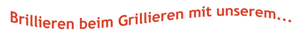 Brillieren beim Grillieren